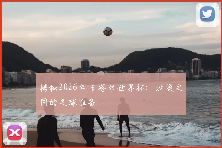 揭秘2026年卡塔尔世界杯：沙漠之国的足球准备
