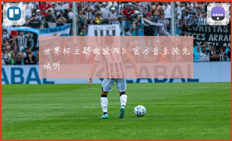 世界杯主题曲发布：官方音乐抢先试听